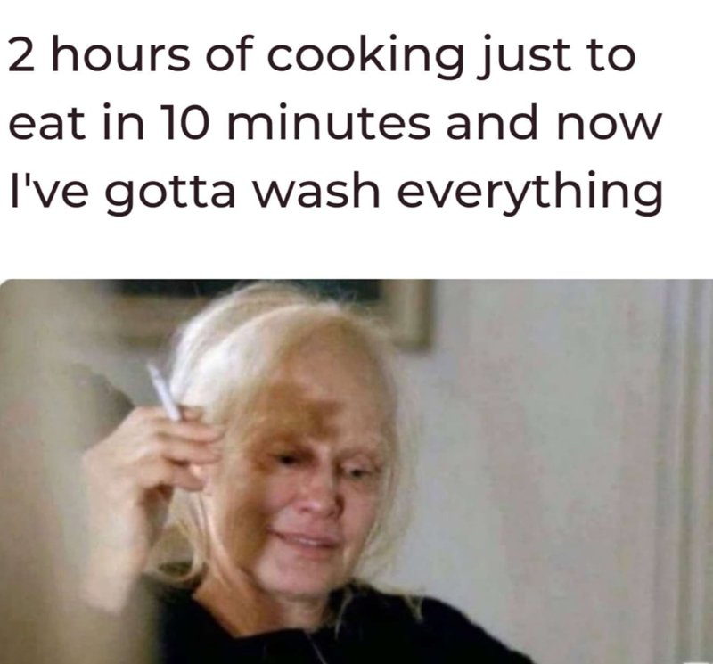 2 hours of cooking just to eat in 10 minutes and now I've gotta wash everything