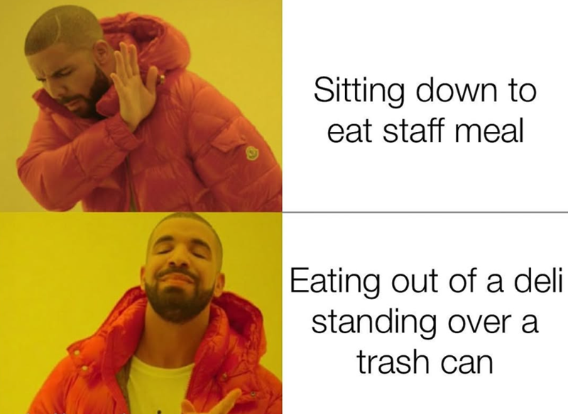Sitting down to eat staff meal Eating out of a deli standing over a trash can