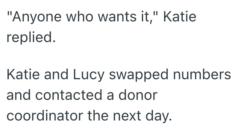 "Anyone who wants it," Katie replied. Katie and Lucy swapped numbers and contacted a donor coordinator the next day.