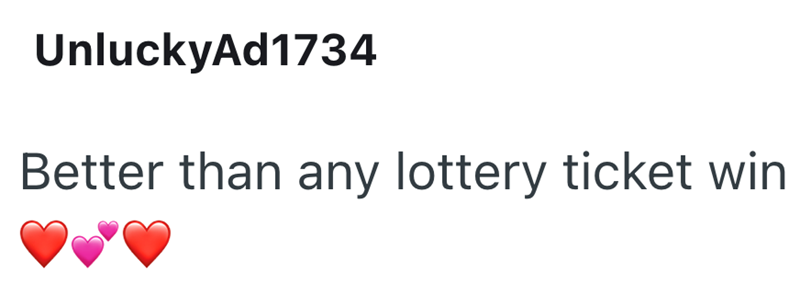 UnluckyAd1734 Better than any lottery ticket win