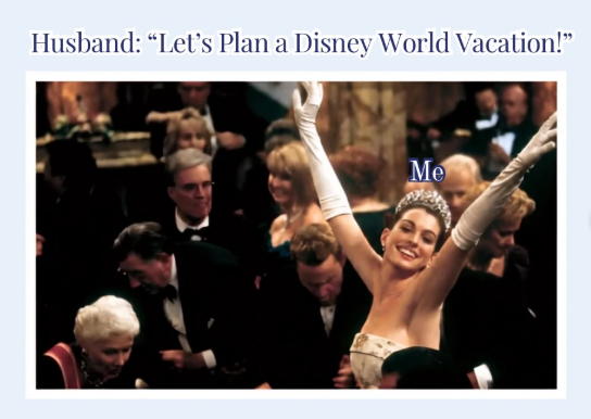 Husband: "Let's Plan a Disney World Vacation!" Me