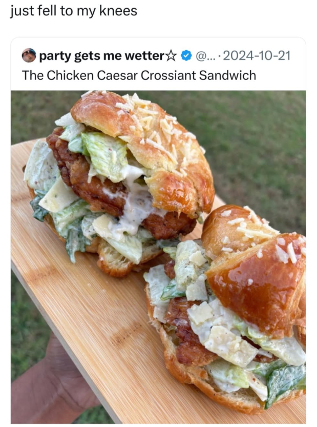 just fell to my knees party gets me wetter✩ @... 2024-10-21 The Chicken Caesar Crossiant Sandwich