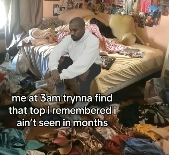 me at 3am trynna find that top i remembered i ain't seen in months