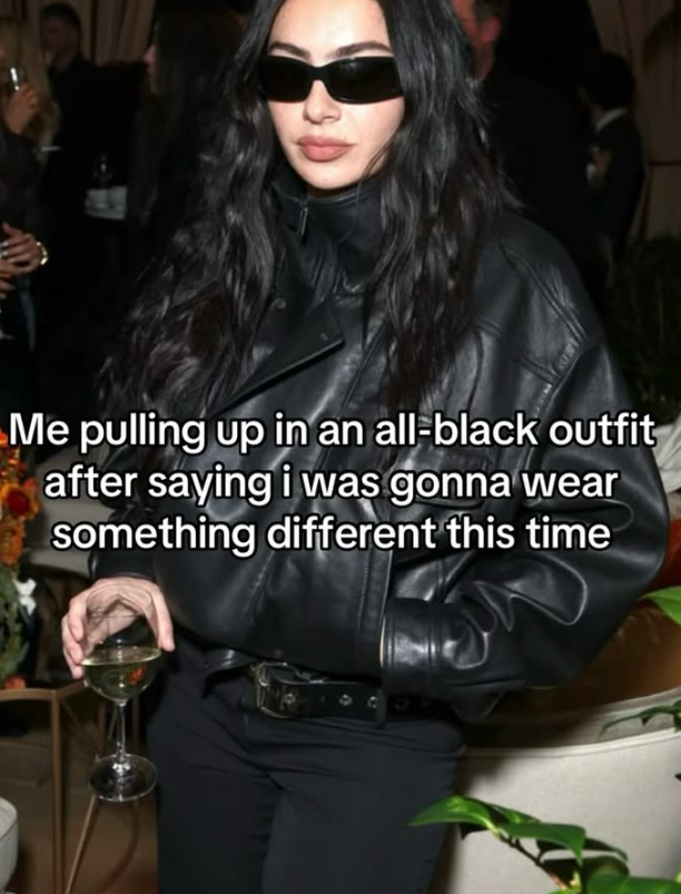 Me pulling up in an all-black outfit after saying i was gonna wear something different this time