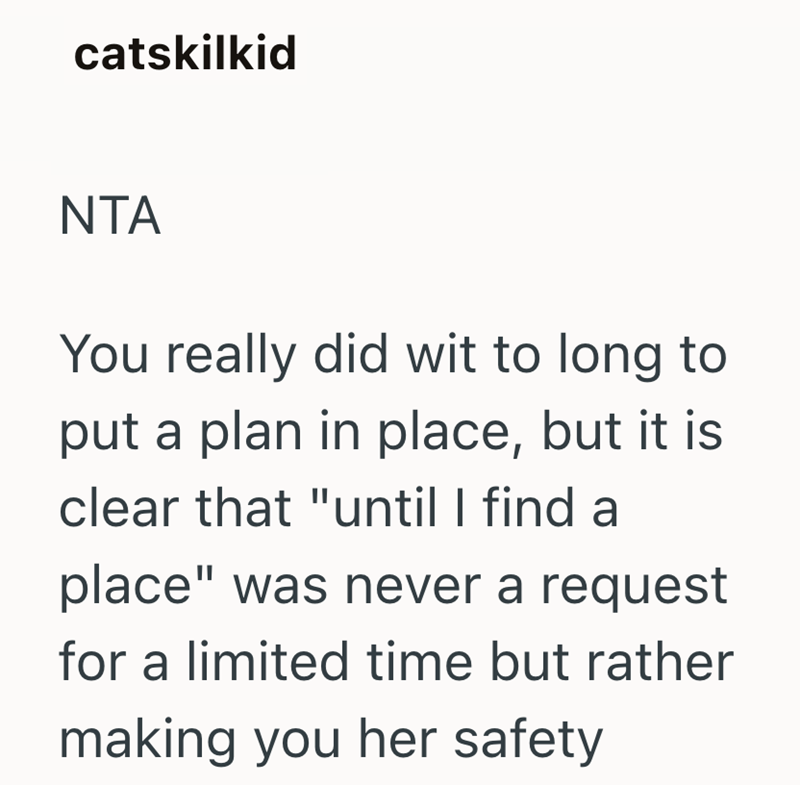 catskilkid NTA You really did wit to long to put a plan in place, but it is clear that "until I find a place" was never a request for a limited time but rather making you her safety
