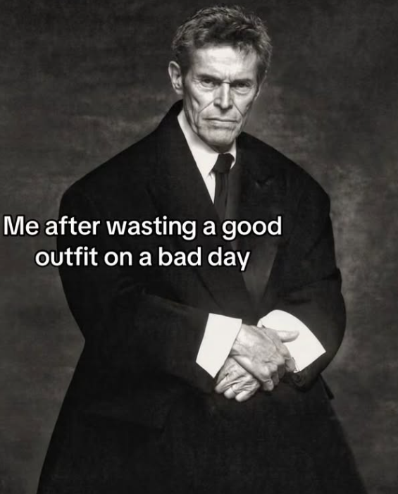 Me after wasting a good outfit on a bad day