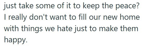 just take some of it to keep the peace? I really don't want to fill our new home with things we hate just to make them happy.