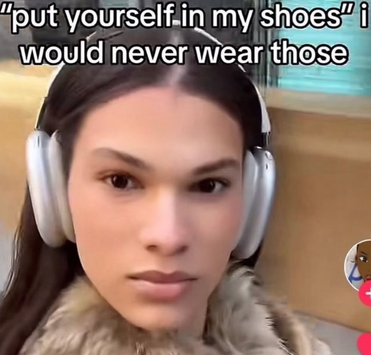 "put yourself.in my shoes" i would never wear those