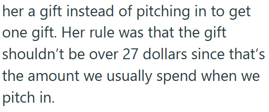 her a gift instead of pitching in to get one gift. Her rule was that the gift shouldn't be over 27 dollars since that's the amount we usually spend when we pitch in.