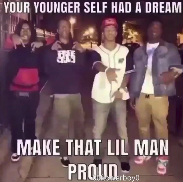 YOUR YOUNGER SELF HAD A DREAM MAKE THAT LIL MAN PROUD 00flowerboy0