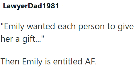 LawyerDad1981 "Emily wanted each person to give her a gift..." Then Emily is entitled AF.