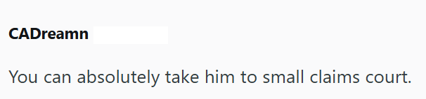 CADreamn You can absolutely take him to small claims court.