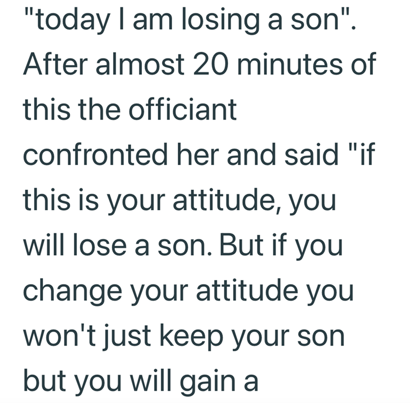 "today I am losing a son". After almost 20 minutes of this the officiant confronted her and said "if this is your attitude, you will lose a son. But if you change your attitude you won't just keep your son but you will gain a