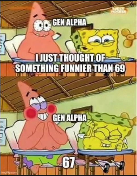 GEN ALPHA I JUST THOUGHT OF SOMETHING FUNNIER THAN 69 GEN ALPHA imgflip.com 67