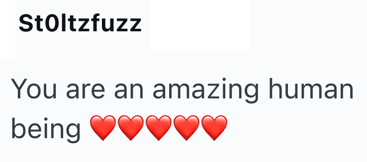 Stoltzfuzz You are an amazing human being