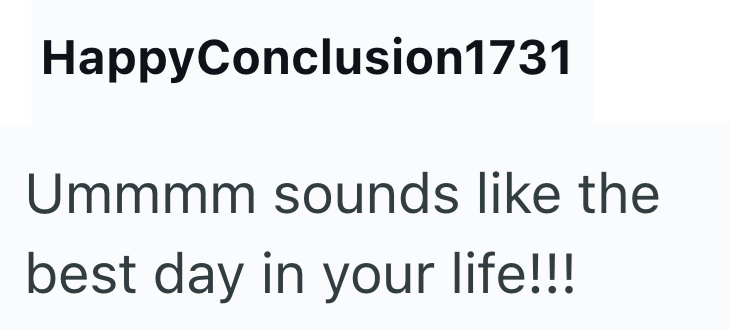 HappyConclusion1731 Ummmm sounds like the best day in your life!!!