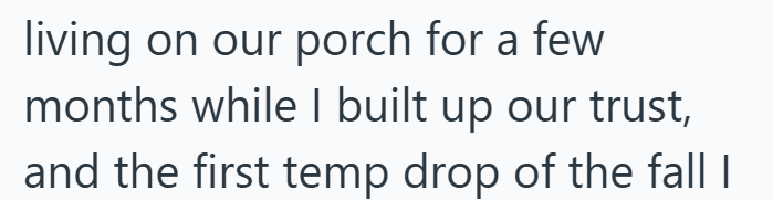 living on our porch for a few months while I built up our trust, and the first temp drop of the fall I