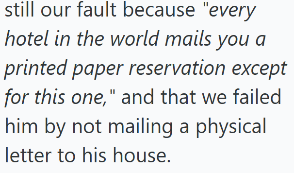 still our fault because "every hotel in the world mails you a printed paper reservation except for this one," and that we failed him by not mailing a physical letter to his house.