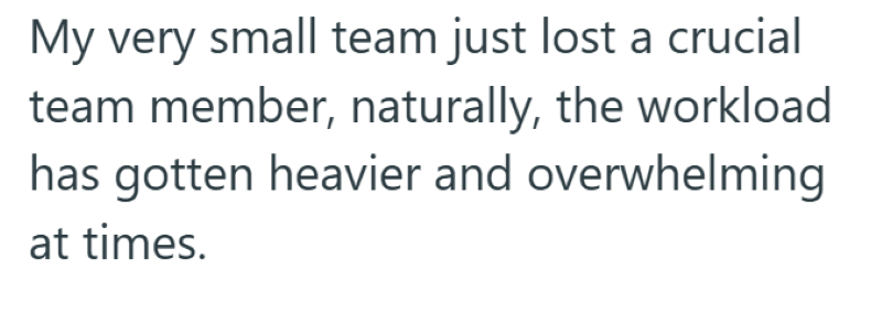My very small team just lost a crucial team member, naturally, the workload has gotten heavier and overwhelming at times.