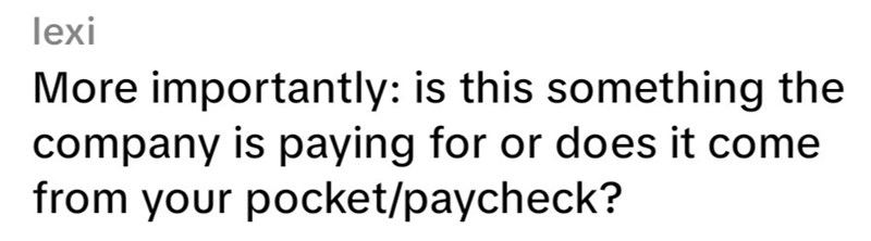 lexi More importantly: is this something the company is paying for or does it come from your pocket/paycheck?