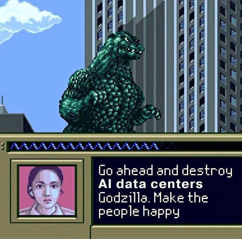 Go ahead and destroy Al data centers Godzilla. Make the people happy