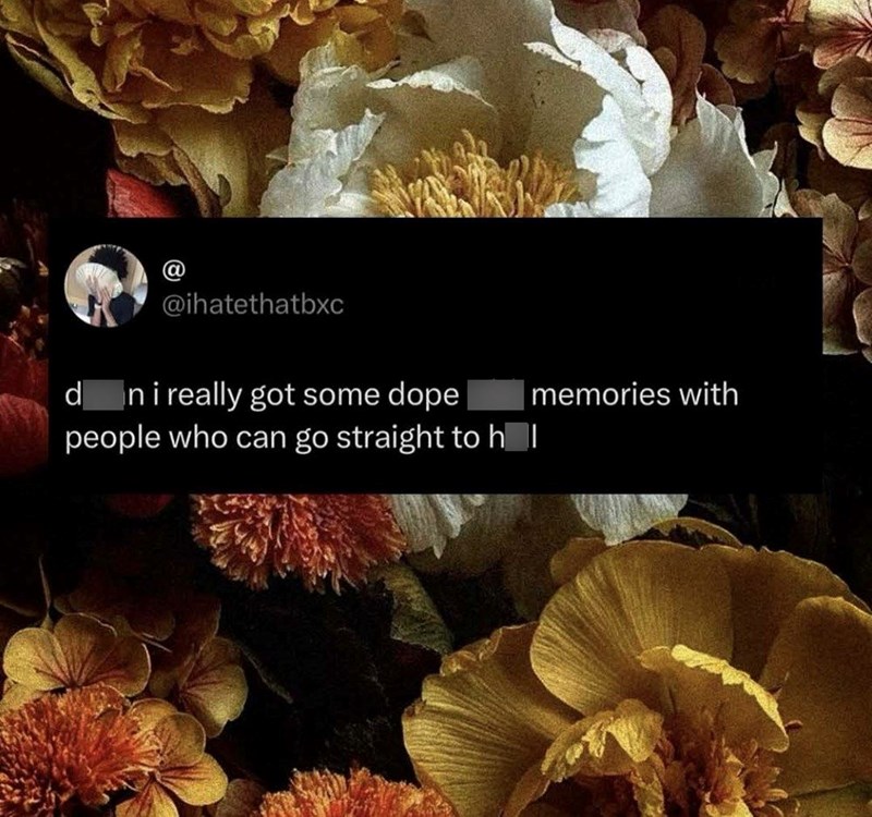 @ @ihatethatbxc d In i really got some dope people who can go straight to h memories with