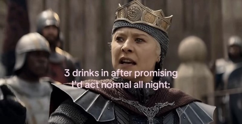 3 drinks in after promising I'd act normal all night: