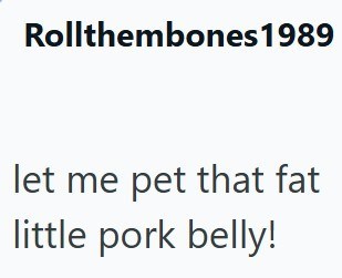 Rollthembones 1989 let me pet that fat little pork belly!