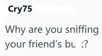 Cry75 Why are you sniffing your friend's bu t?