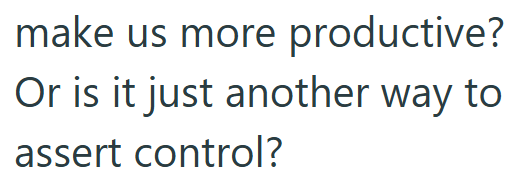 make us more productive? Or is it just another way to assert control?