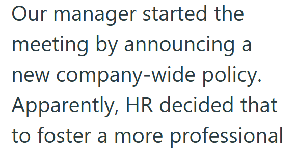 Our manager started the meeting by announcing a new company-wide policy. Apparently, HR decided that to foster a more professional