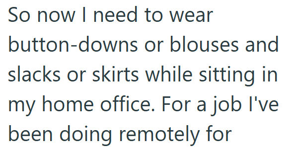 So now I need to wear button-downs or blouses and slacks or skirts while sitting in my home office. For a job I've been doing remotely for