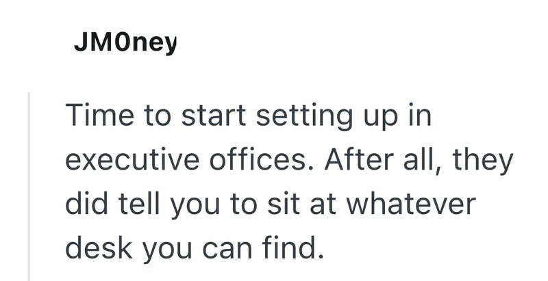 JMoney Time to start setting up in executive offices. After all, they did tell you to sit at whatever desk you can find.