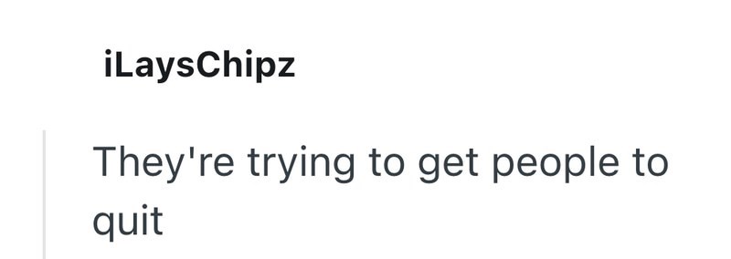 iLaysChipz They're trying to get people to quit