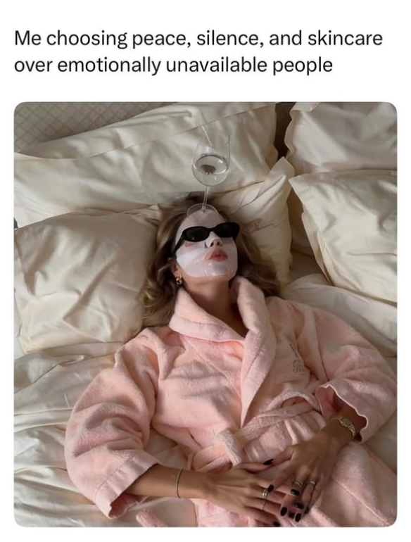 Me choosing peace, silence, and skincare over emotionally unavailable people