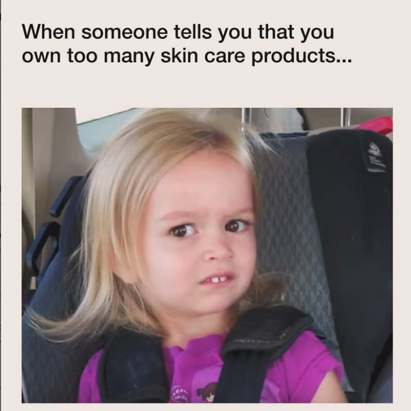 When someone tells you that you own too many skin care products...