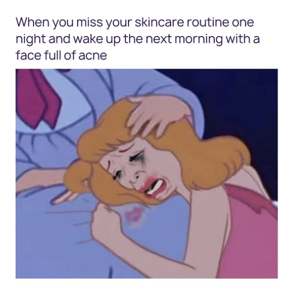 When you miss your skincare routine one night and wake up the next morning with a face full of acne