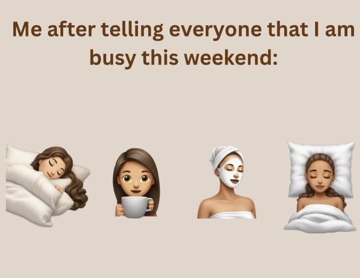 Me after telling everyone that I am busy this weekend: