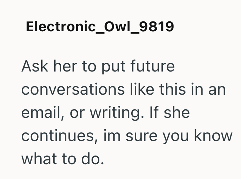 Electronic_Owl_9819 Ask her to put future conversations like this in an email, or writing. If she continues, im sure you know what to do.
