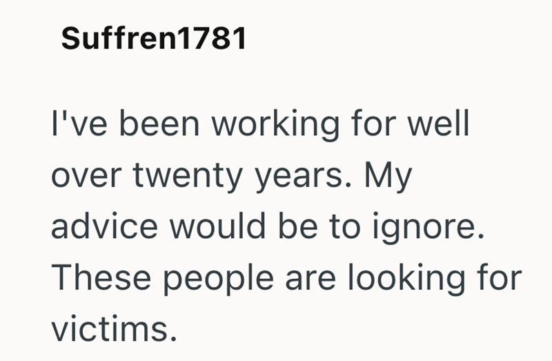 Suffren1781 I've been working for well over twenty years. My advice would be to ignore. These people are looking for victims.