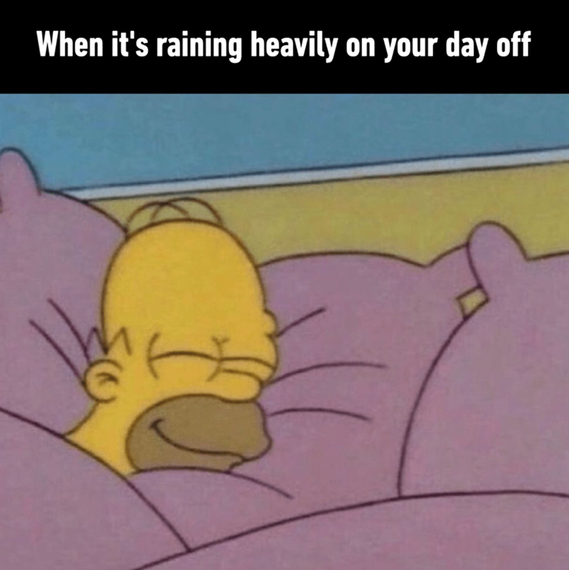 When it's raining heavily on your day off