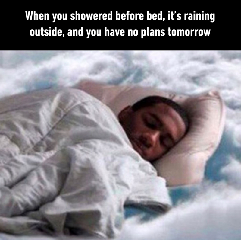 When you showered before bed, it's raining outside, and you have no plans tomorrow
