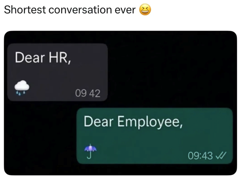 Shortest conversation ever Dear HR, 09 42 Dear Employee, 09:43