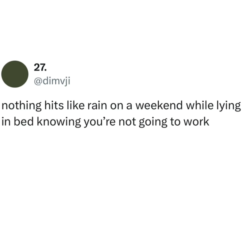 27. @dimvji nothing hits like rain on a weekend while lying in bed knowing you're not going to work