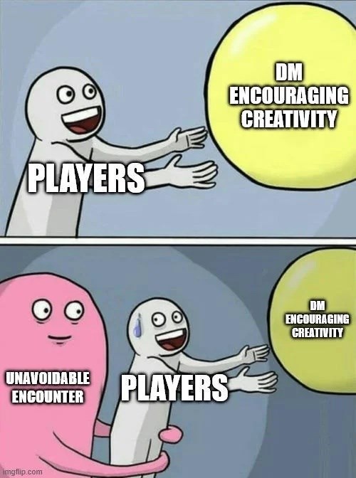 PLAYERS DM ENCOURAGING CREATIVITY UNAVOIDABLE ENCOUNTER PLAYERS imgflip.com WO ENCOURAGING CREATIVITY
