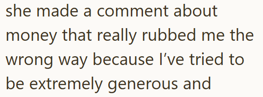 she made a comment about money that really rubbed me the wrong way because I've tried to be extremely generous and
