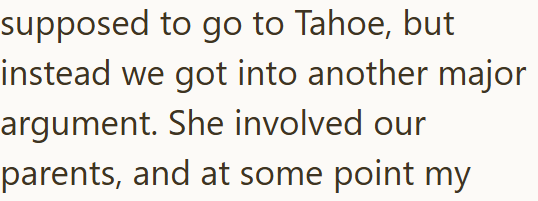 supposed to go to Tahoe, but instead we got into another major argument. She involved our parents, and at some point my