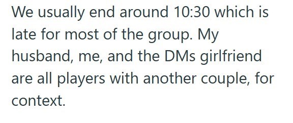We usually end around 10:30 which is late for most of the group. My husband, me, and the DMs girlfriend are all players with another couple, for context.