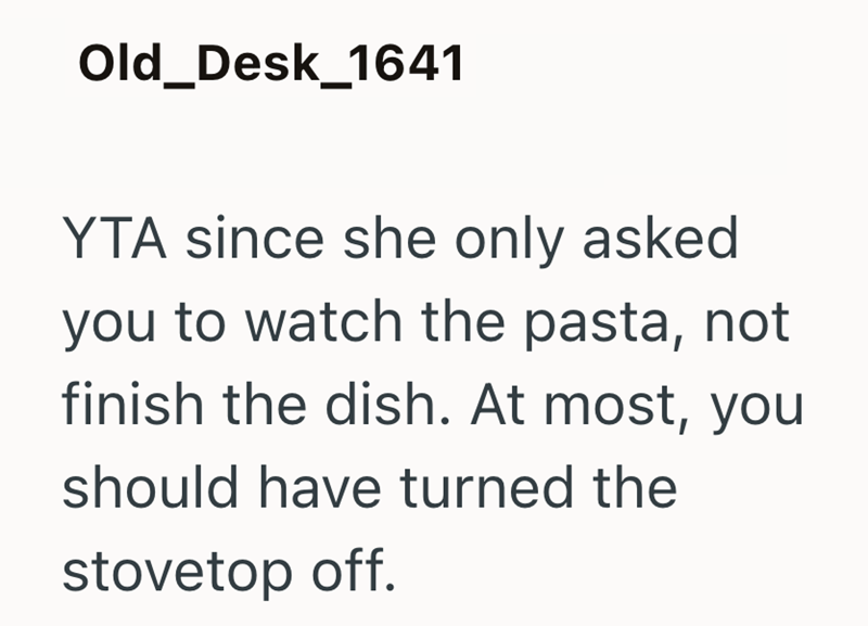 Old_Desk_1641 YTA since she only asked you to watch the pasta, not finish the dish. At most, you should have turned the stovetop off.