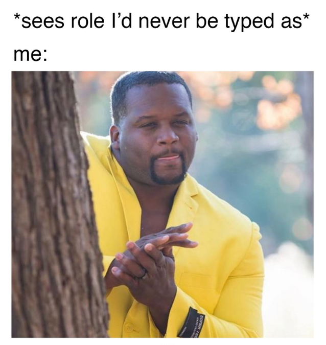 *sees role I'd never be typed as* me: SUPER